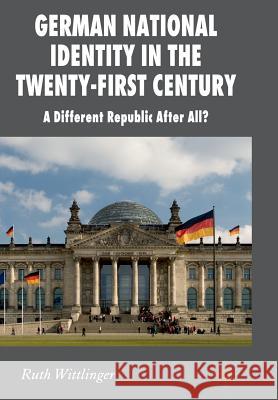 German National Identity in the Twenty-First Century: A Different Republic After All? Wittlinger, R. 9781349367412 Palgrave Macmillan