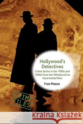 Hollywood's Detectives: Crime Series in the 1930s and 1940s from the Whodunnit to Hard-Boiled Noir Mason, F. 9781349367672 Palgrave Macmillan