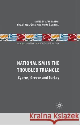 Nationalism in the Troubled Triangle: Cyprus, Greece and Turkey Aktar, A. 9781349367801 Palgrave MacMillan