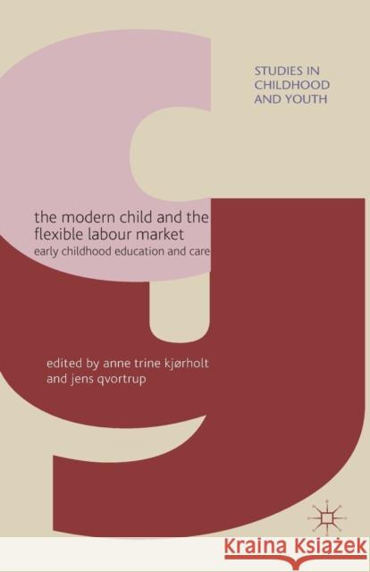 The Modern Child and the Flexible Labour Market: Early Childhood Education and Care Kjørholt, A. 9781349367962 Palgrave Macmillan