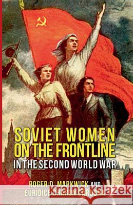 Soviet Women on the Frontline in the Second World War R. Markwick E. Charon Cardona Euridice Charon Cardona 9781349368167 Palgrave Macmillan