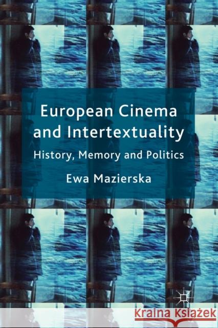 European Cinema and Intertextuality: History, Memory and Politics Mazierska, E. 9781349368181 Palgrave Macmillan