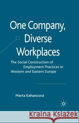 One Company, Diverse Workplaces: The Social Construction of Employment Practices in Western and Eastern Europe Kahancová, M. 9781349368280 Palgrave Macmillan