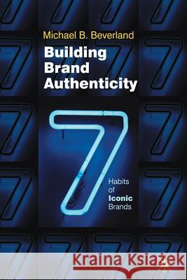 Building Brand Authenticity: 7 Habits of Iconic Brands Beverland, M. 9781349368440 Palgrave Macmillan