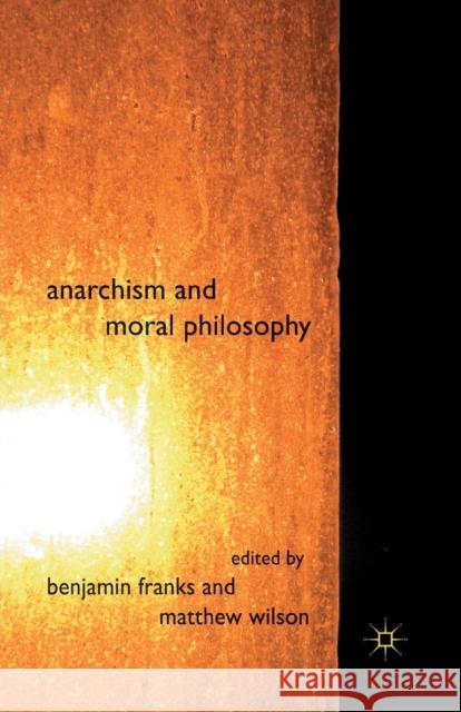 Anarchism and Moral Philosophy Benjamin Franks Matthew Wilson B. Franks 9781349368594