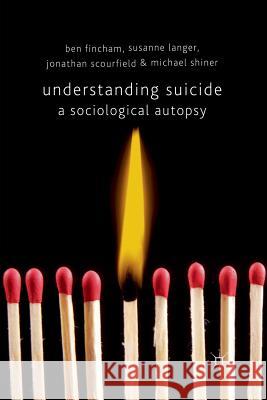 Understanding Suicide: A Sociological Autopsy Fincham, B. 9781349368914 Palgrave Macmillan