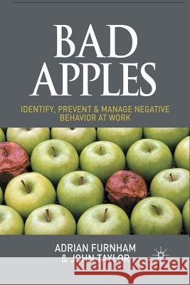 Bad Apples: Identify, Prevent & Manage Negative Behavior at Work Furnham, A. 9781349369218