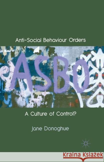 Anti-Social Behaviour Orders: A Culture of Control? Donoghue, J. 9781349369355 Palgrave MacMillan