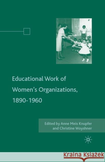 The Educational Work of Women's Organizations, 1890-1960 Anne Meis Knupfer Christine Woyshner A. Knupfer 9781349369430