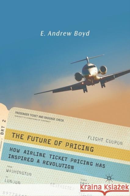The Future of Pricing: How Airline Ticket Pricing Has Inspired a Revolution Boyd, E. 9781349369591 Palgrave MacMillan
