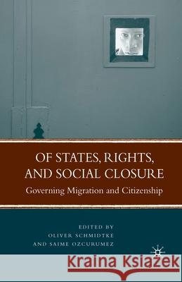 Of States, Rights, and Social Closure: Governing Migration and Citizenship Oliver Schmidtke Saime Ozcurumez O. Schmidtke 9781349369768