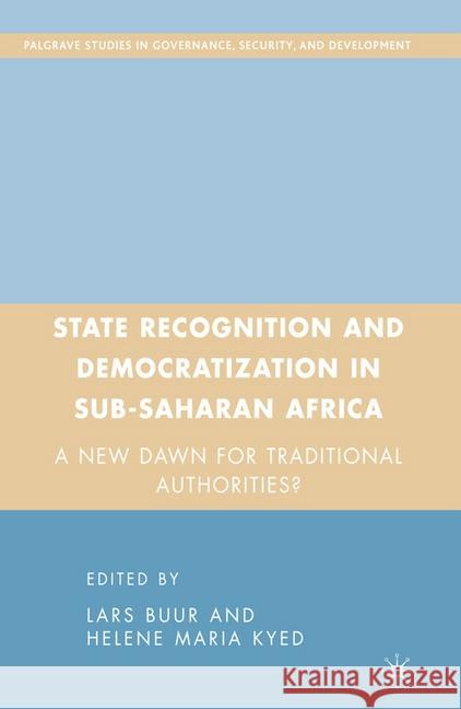 State Recognition and Democratization in Sub-Saharan Africa: A New Dawn for Traditional Authorities? Buur, L. 9781349369805 Palgrave MacMillan