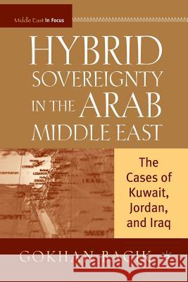 Hybrid Sovereignty in the Arab Middle East: The Cases of Kuwait, Jordan, and Iraq Bacik, G. 9781349369928 Palgrave MacMillan