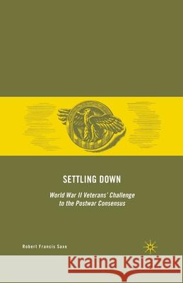 Settling Down: World War II Veterans' Challenge to the Postwar Consensus Robert Francis Saxe R. Saxe 9781349370191 Palgrave MacMillan