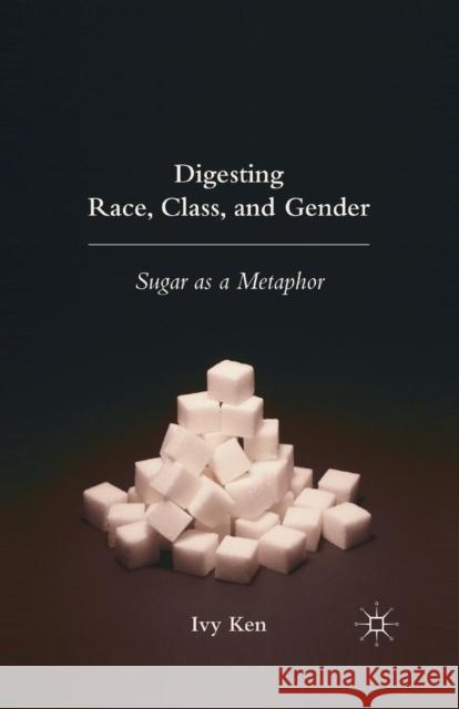 Digesting Race, Class, and Gender: Sugar as a Metaphor Ken, I. 9781349370443 Palgrave MacMillan