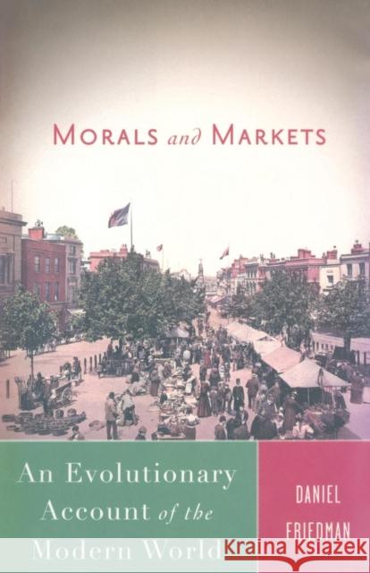 Morals and Markets: An Evolutionary Account of the Modern World Friedman, D. 9781349370511 Palgrave MacMillan