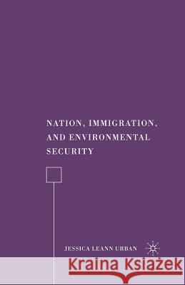 Nation, Immigration, and Environmental Security Jessica Leann Urban J. Urban 9781349370535 Palgrave MacMillan