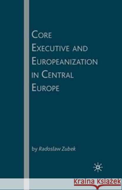 Core Executive and Europeanization in Central Europe Radoslaw Zubek R. Zubek 9781349370986 Palgrave MacMillan