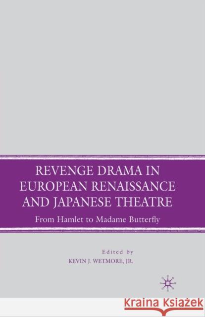 Revenge Drama in European Renaissance and Japanese Theatre: From Hamlet to Madame Butterfly Wetmore, K. 9781349371273 Palgrave MacMillan