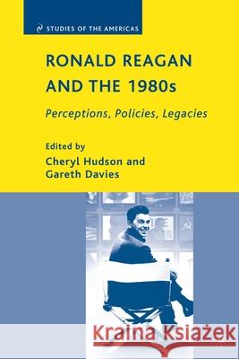 Ronald Reagan and the 1980s: Perceptions, Policies, Legacies Gareth Bryn Davies Cheryl Hudson C. Hudson 9781349371471 Palgrave MacMillan