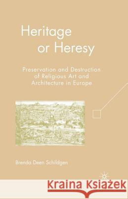 Heritage or Heresy: Preservation and Destruction of Religious Art and Architecture in Europe Schildgen, B. 9781349371624 Palgrave MacMillan