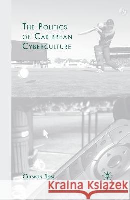 The Politics of Caribbean Cyberculture Curwen Best C. Best 9781349371778 Palgrave MacMillan