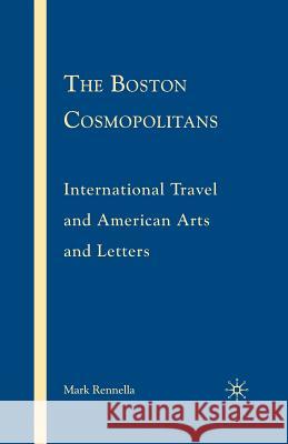 The Boston Cosmopolitans: International Travel and American Arts and Letters, 1865-1915 Rennella, M. 9781349371860 Palgrave MacMillan