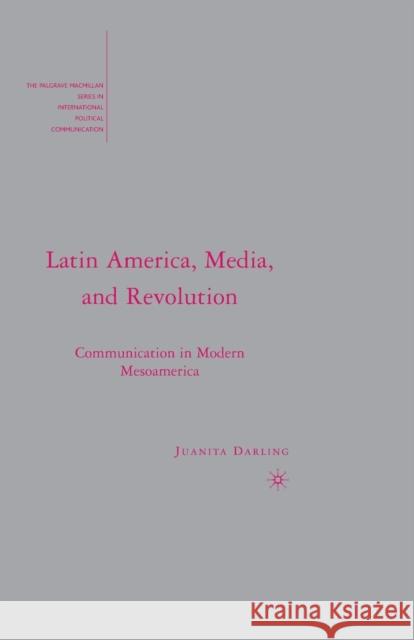 Latin America, Media, and Revolution: Communication in Modern Mesoamerica Darling, J. 9781349372058 Palgrave MacMillan