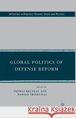 Global Politics of Defense Reform T. Bruneau H. Trinkunas Thomas Bruneau 9781349372072 Palgrave MacMillan