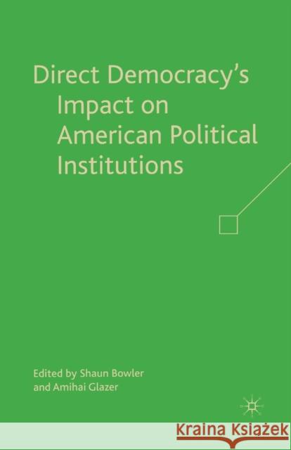 Direct Democracy's Impact on American Political Institutions Shaun Bowler Amihai Glazer S. Bowler 9781349372096