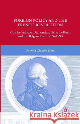 Foreign Policy and the French Revolution: Charles-François Dumouriez, Pierre Lebrun, and the Belgian Plan, 1789-1793 Howe, P. 9781349372133 Palgrave MacMillan