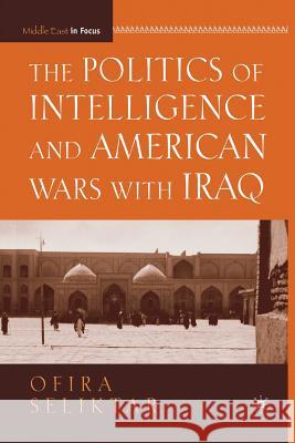 The Politics of Intelligence and American Wars with Iraq Ofira Seliktar O. Seliktar 9781349372232