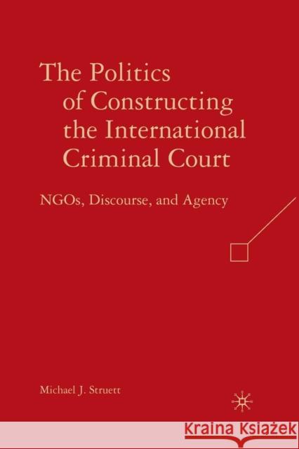 The Politics of Constructing the International Criminal Court: NGOs, Discourse, and Agency Struett, M. 9781349372270 Palgrave MacMillan