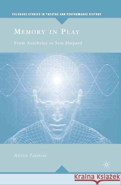 Memory in Play: From Aeschylus to Sam Shepard Favorini, A. 9781349372416 Palgrave MacMillan