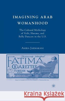 Imagining Arab Womanhood: The Cultural Mythology of Veils, Harems, and Belly Dancers in the U.S. Jarmakani, A. 9781349372577 Palgrave MacMillan