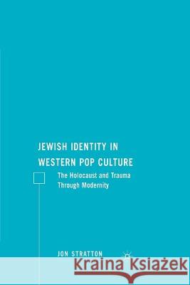 Jewish Identity in Western Pop Culture: The Holocaust and Trauma Through Modernity Jon Stratton J. Stratton 9781349372614 Palgrave MacMillan