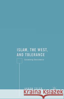 Islam, the West, and Tolerance: Conceiving Coexistence Aaron Tyler A. Tyler 9781349372980 Palgrave MacMillan