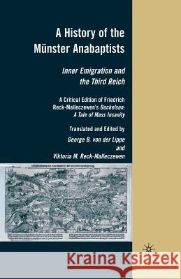A History of the Münster Anabaptists: Inner Emigration and the Third Reich: A Critical Edition of Friedrich Reck-Malleczewen's Bockelson: A Tale of Ma Von Der Lippe, George 9781349373000 Palgrave MacMillan
