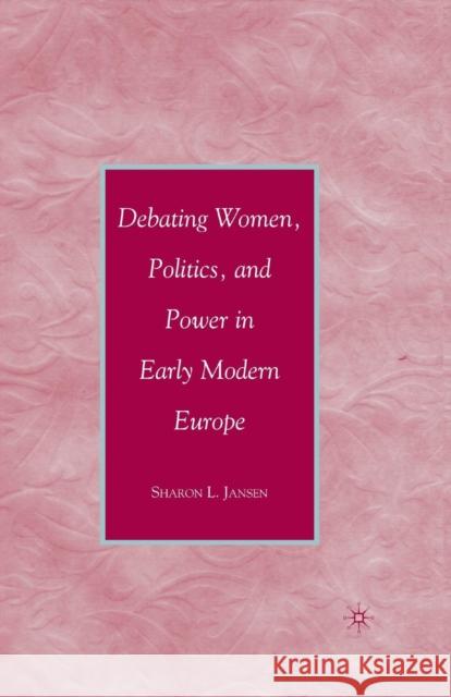 Debating Women, Politics, and Power in Early Modern Europe Sharon L. Jansen S. Jansen 9781349373062 Palgrave MacMillan