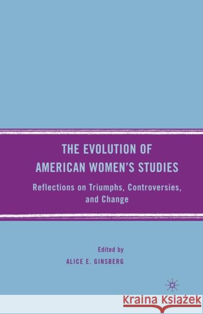 The Evolution of American Women's Studies: Reflections on Triumphs, Controversies, and Change Ginsberg, A. 9781349373130 Palgrave MacMillan