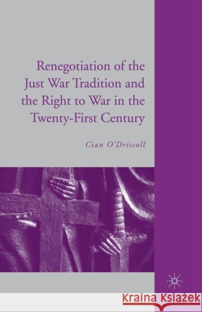 The Renegotiation of the Just War Tradition and the Right to War in the Twenty-First Century Cian O'Driscoll C. O'Driscoll 9781349373185 Palgrave MacMillan