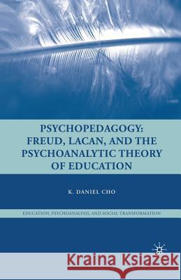 Psychopedagogy: Freud, Lacan, and the Psychoanalytic Theory of Education Cho, K. 9781349373369 Palgrave MacMillan