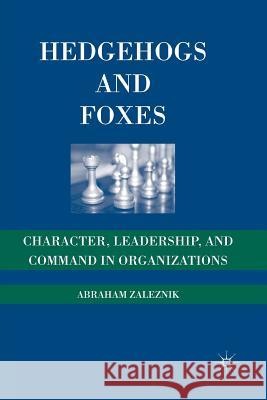 Hedgehogs and Foxes: Character, Leadership, and Command in Organizations Zaleznik, A. 9781349373482 Palgrave MacMillan