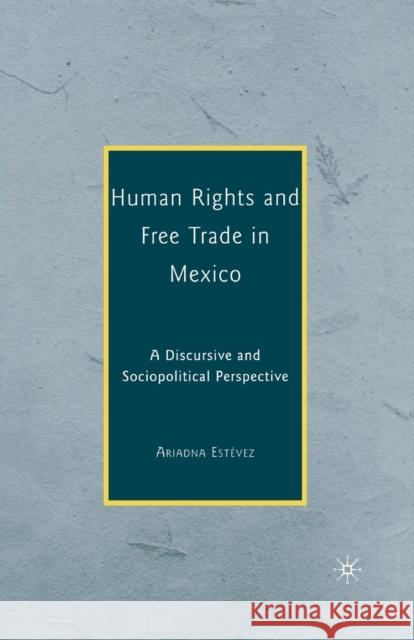 Human Rights and Free Trade in Mexico: A Discursive and Sociopolitical Perspective Estévez, Ariadna 9781349373857 Palgrave MacMillan