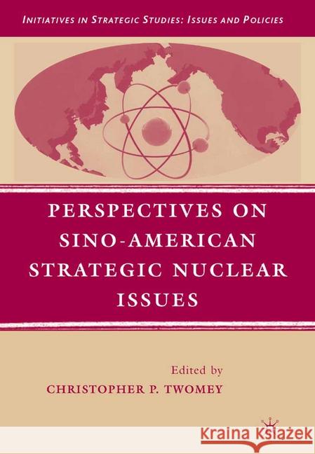 Perspectives on Sino-American Strategic Nuclear Issues Christopher P. Twomey C. Twomey 9781349373932