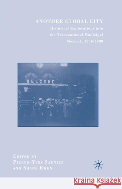 Another Global City: Historical Explorations Into the Transnational Municipal Moment, 1850-2000 Saunier, P. 9781349373956 Palgrave MacMillan