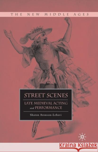Street Scenes: Late Medieval Acting and Performance Sharon Aronson-Lehavi S. Aronson-Lehavi 9781349373994 Palgrave MacMillan