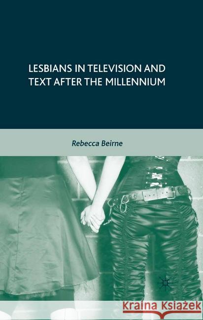 Lesbians in Television and Text After the Millennium Beirne, R. 9781349374113