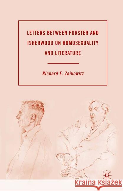 Letters Between Forster and Isherwood on Homosexuality and Literature Zeikowitz, R. 9781349374137 Palgrave MacMillan