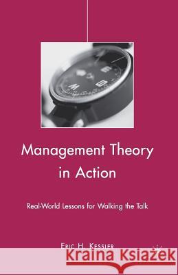 Management Theory in Action: Real-World Lessons for Walking the Talk Kessler, Eric H. 9781349374274 Palgrave MacMillan